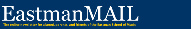 EastmanMAIL - The online newsletter for alumni and friends of the Eastman School of Music