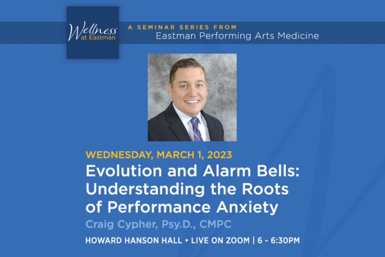 The next Wellness at Eastman seminar will be on Wednesday, March 1, 2023 at 6 p.m.: Evolution and Alarm Bells: Understanding the Roots of Performance Anxiety, presented by Craig Cypher, Psy.D., a clinical and sports psychologist with UR medicine Orthopaedics and Physical Performance.