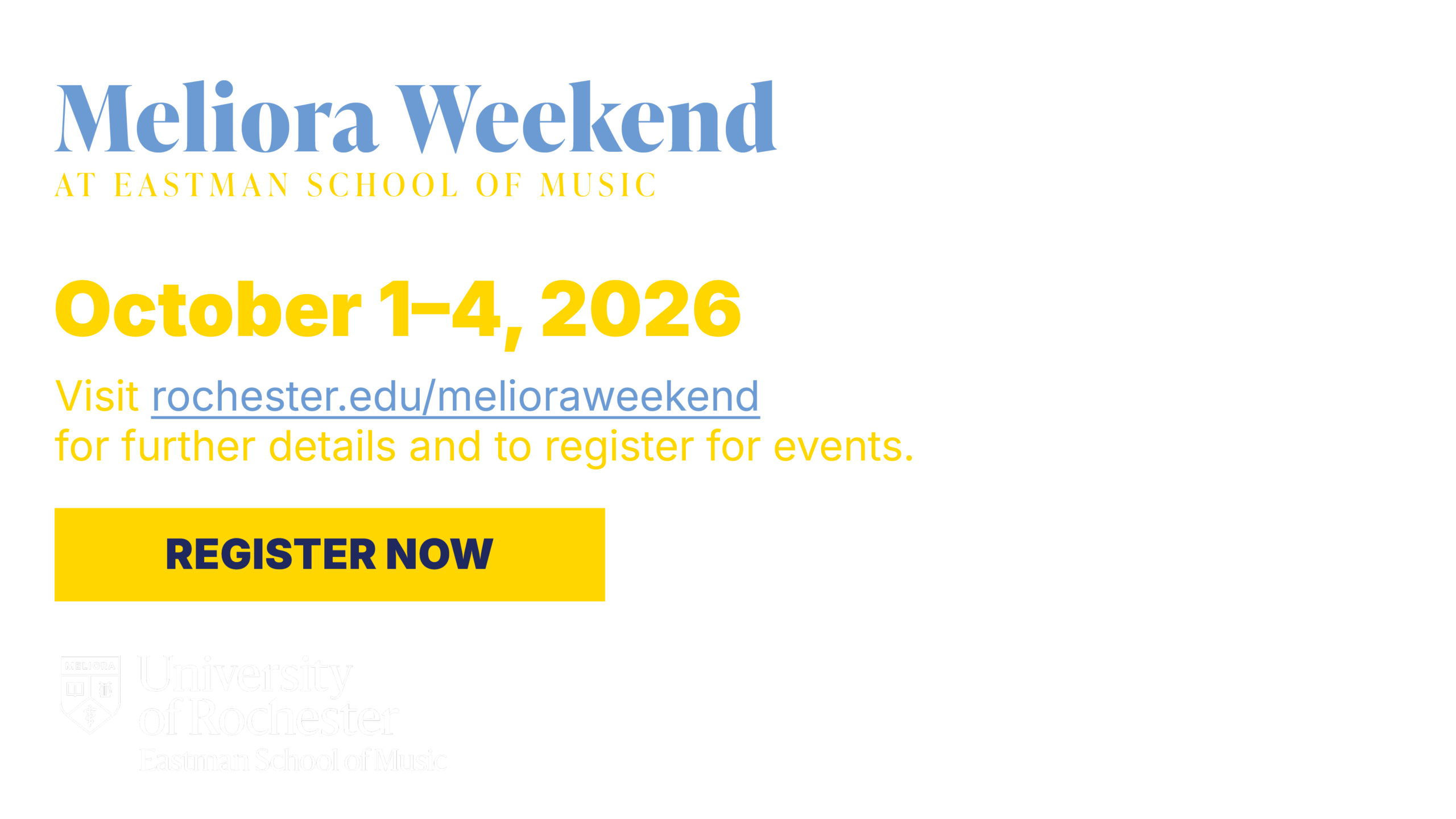 Meliora Weekend at Eastman School of Music October 1–4, 2026 Visit rochester.edu/melioraweekend for further details and to register for events. Register Now