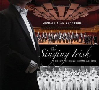 MIchael Anderson - The Singing Irish: A History of the Notre Dame Glee Club