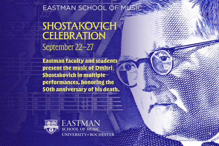 Eastman School of Music Shostakovich Celebration September 22–27 Eastman faculty and students present the music of Dmitri Shostakovich in multiple performances, honoring the 50th anniversary of his death.
