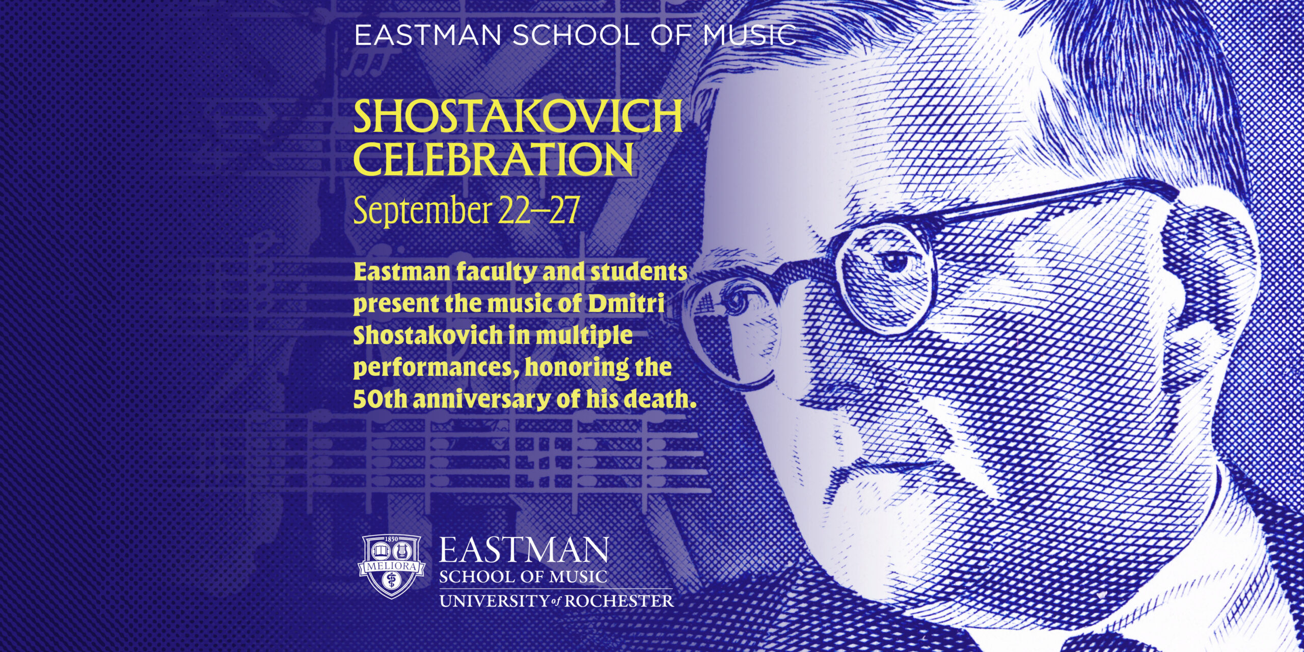 Eastman School of Music Shostakovich Celebration September 22–27 Eastman faculty and students present the music of Dmitri Shostakovich in multiple performances, honoring the 50th anniversary of his death.
